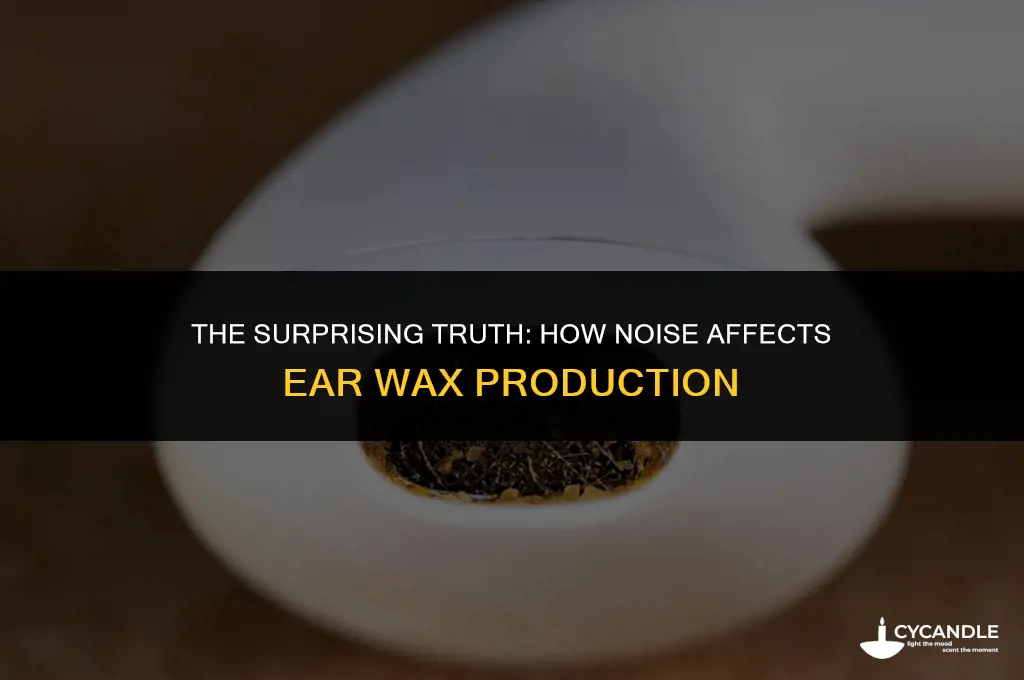 does noise increased production of ear wax