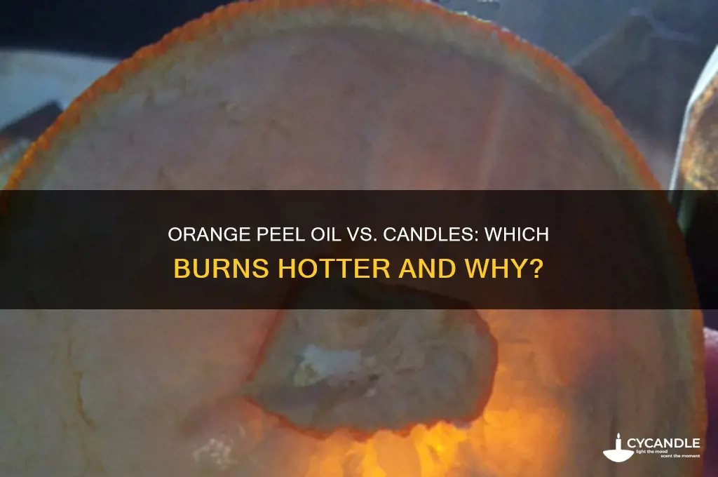 does oil from orange peel burn hotter than a candle