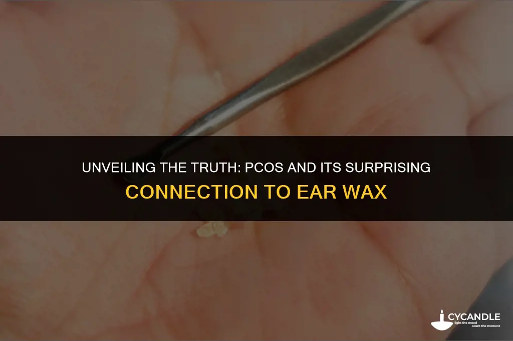 does pcos cause extra ear wax