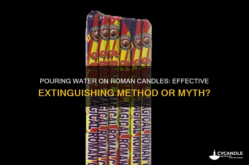 does pouring water on roman candles put them out