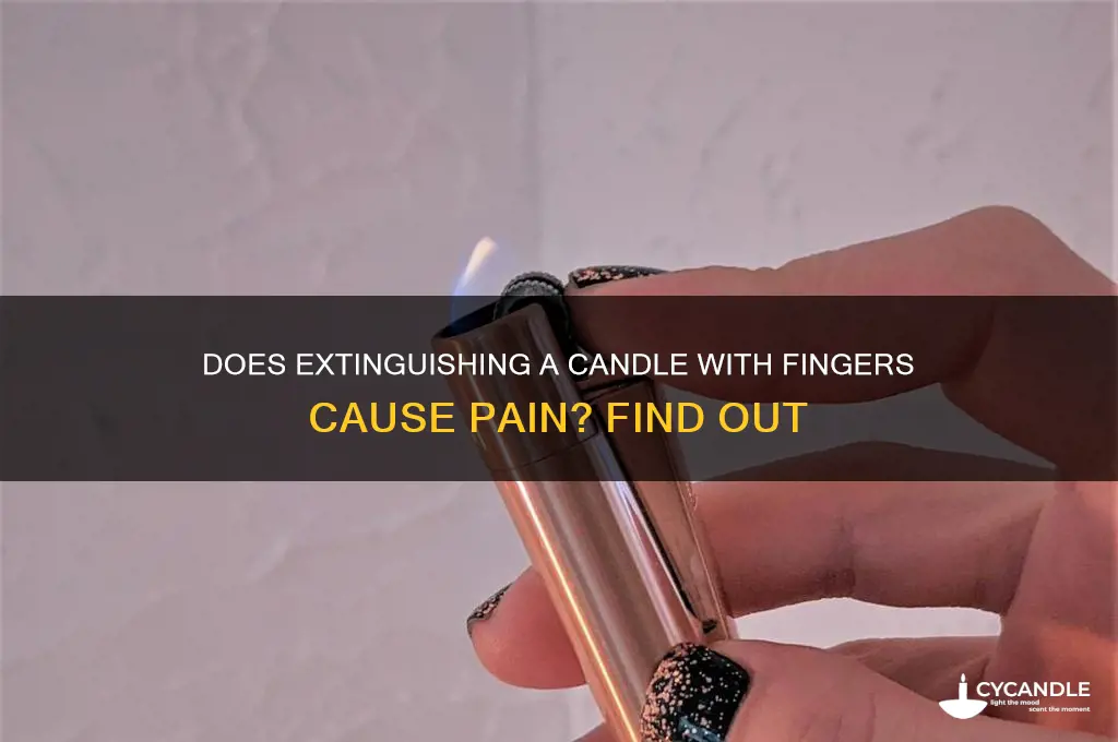 does putting a candle out with your fingers hurt