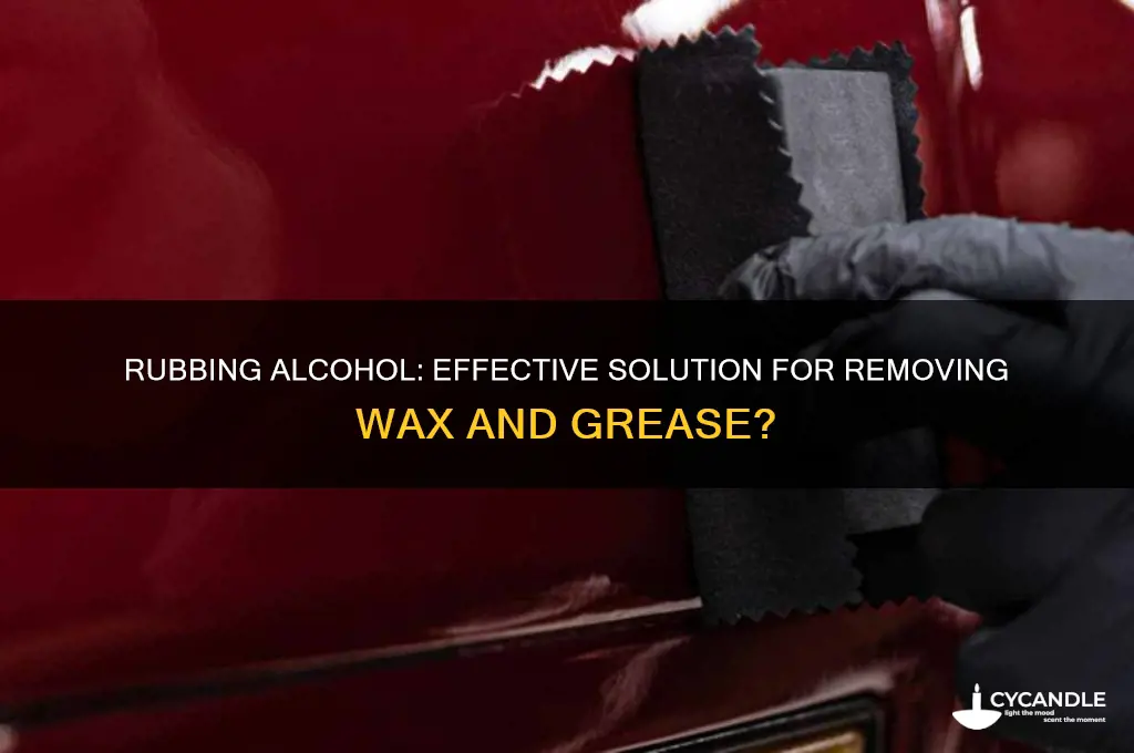 does rubbing alcohol remove wax and grease