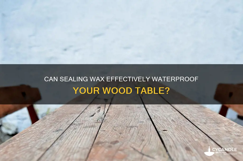 does sealing wax make wood tables waterproof