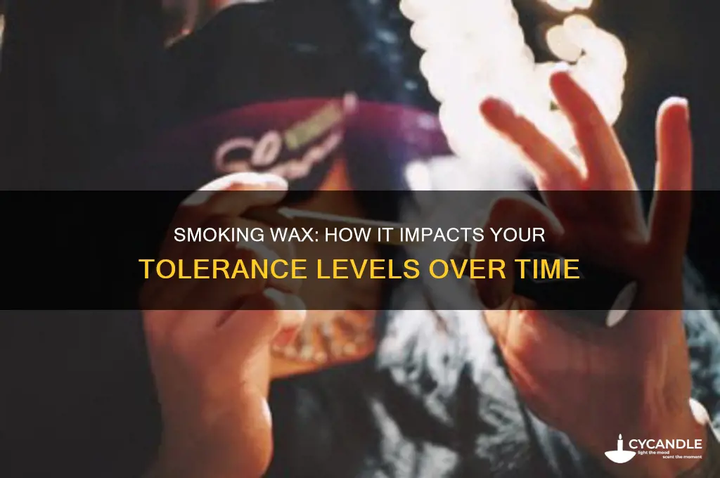 does smoking wax make ur tolerance go up