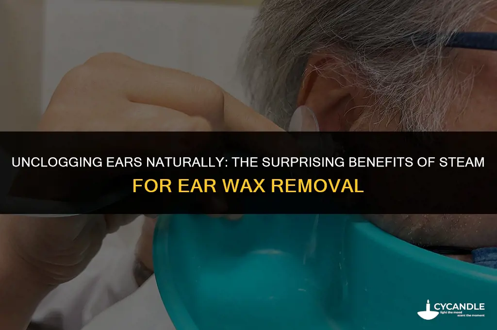 does steam clear ear wax