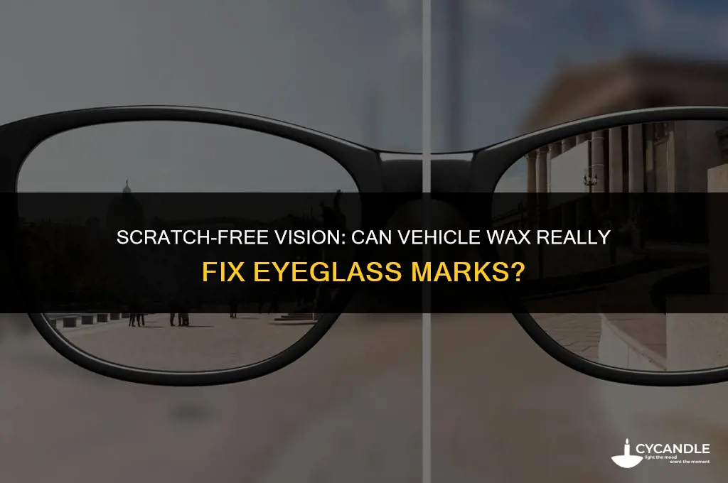 does vehicle wax good for getting scratches out of eyeglasses