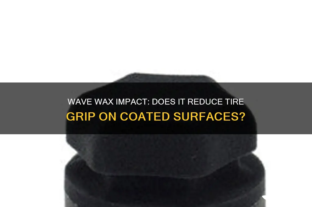 does wave wax coat and make tires less gripping