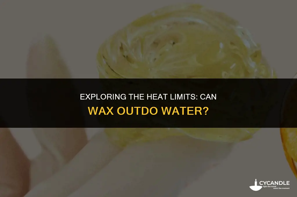 does wax get hoter than water