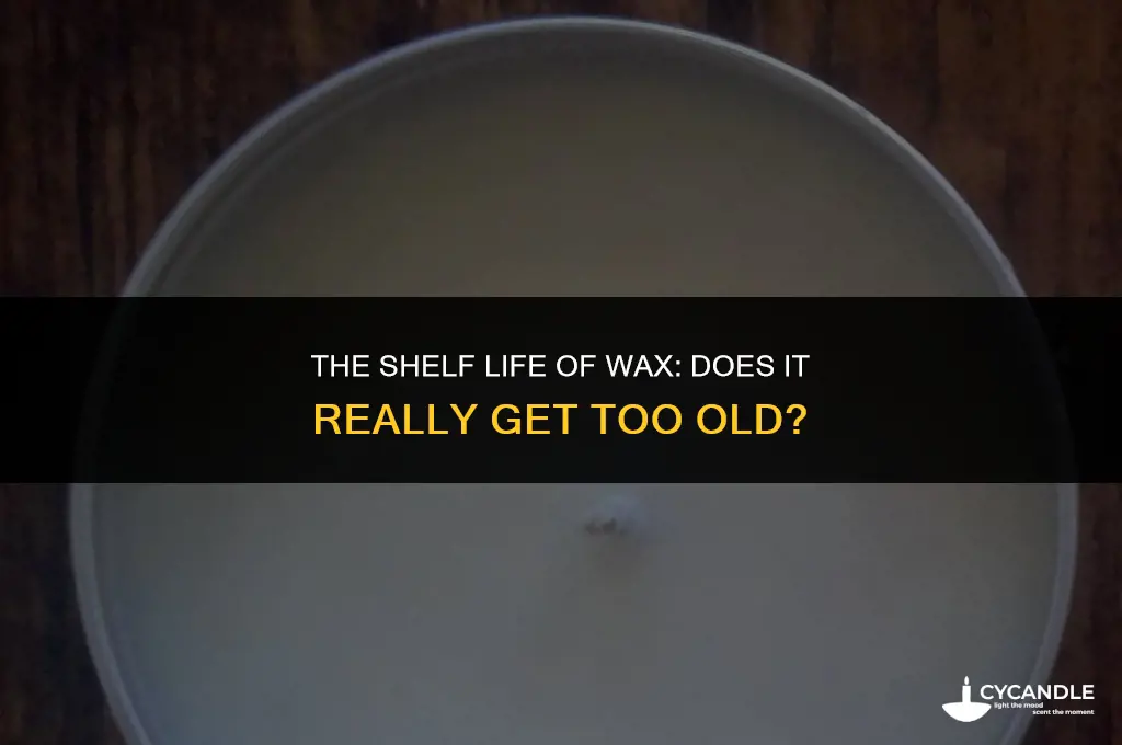 does wax get too old