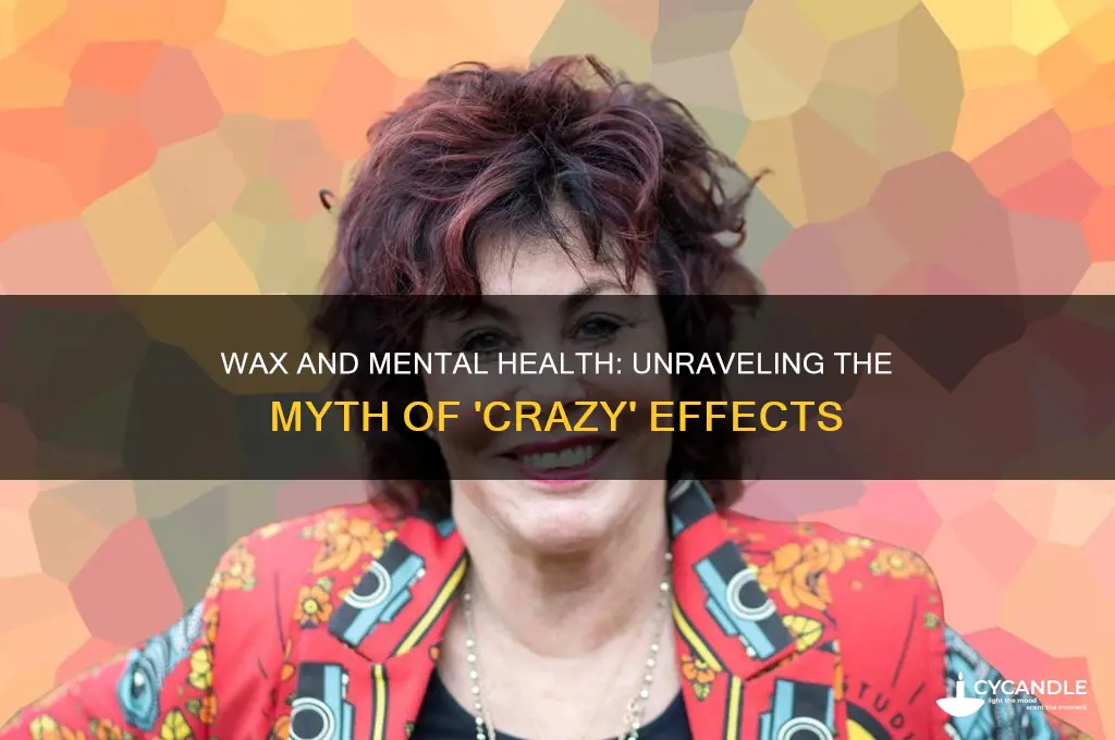 does wax make you crazy