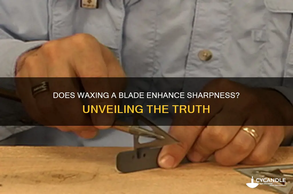 does waxing a blade make ir sharper