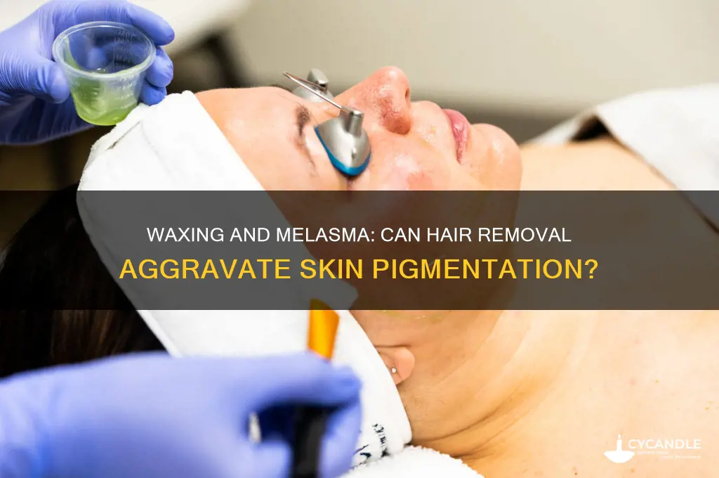 does waxing make melasma worse