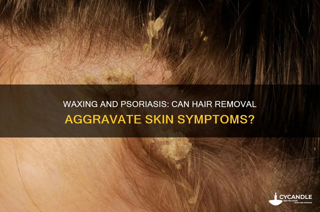 does waxing make psoriasis worse