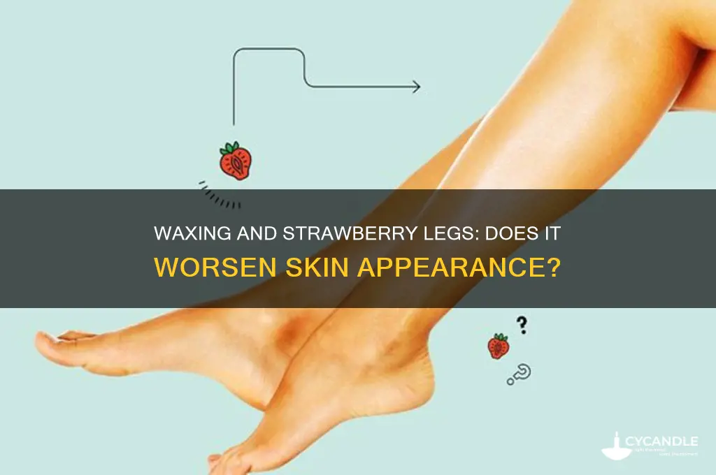 does waxing make strawberry legs worse
