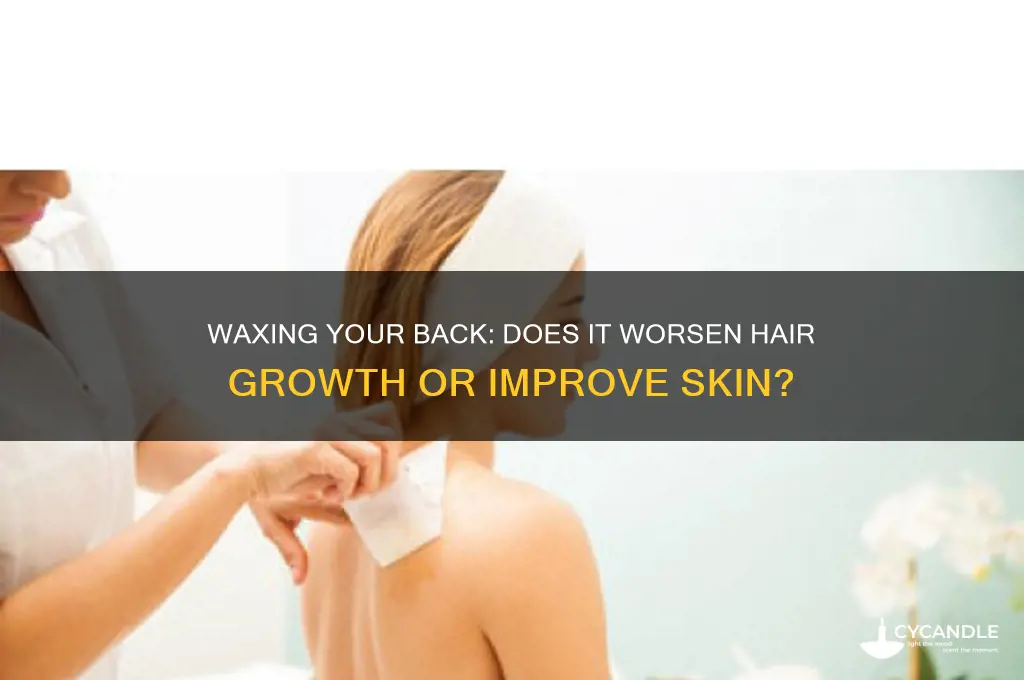 does waxing your back make it worse