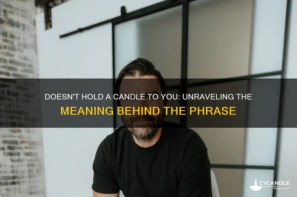 doesn hold a candle to you meaning