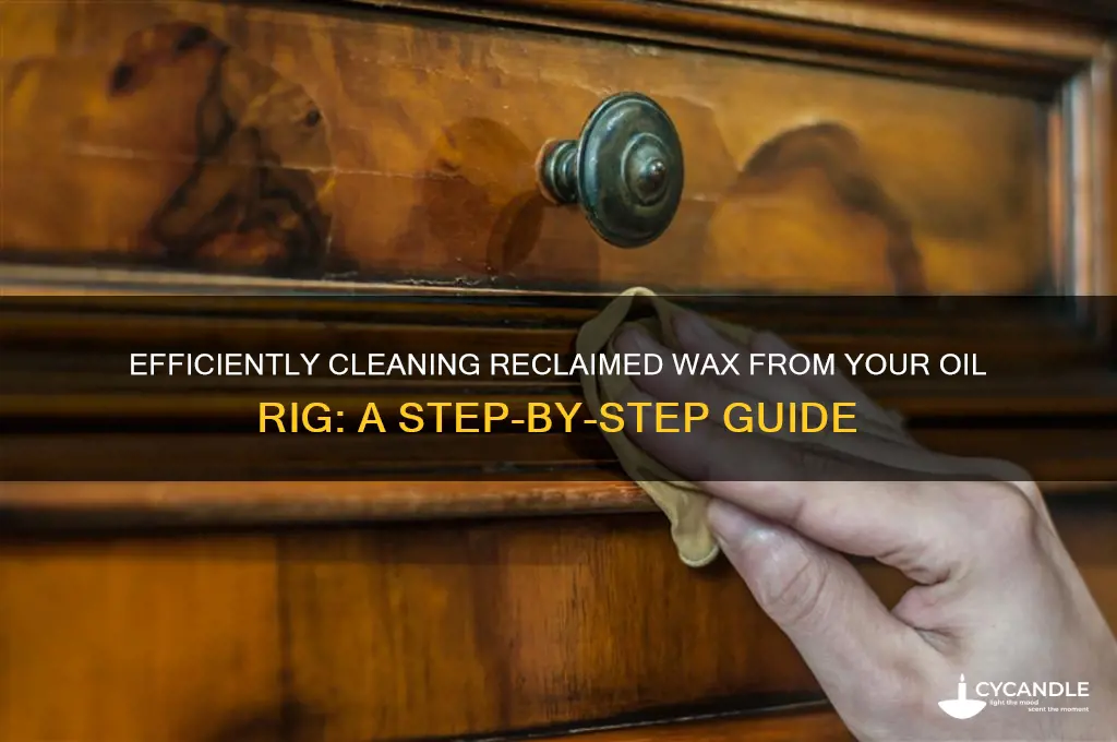 how can i clean my reclaimed wax frim oul rig