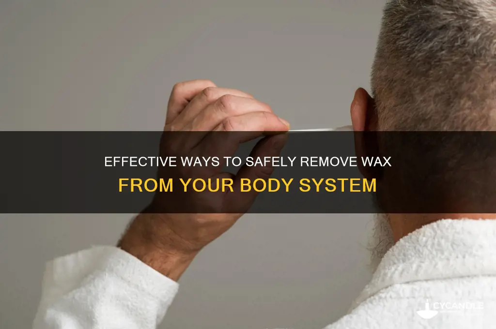 how can you get wax out of your system