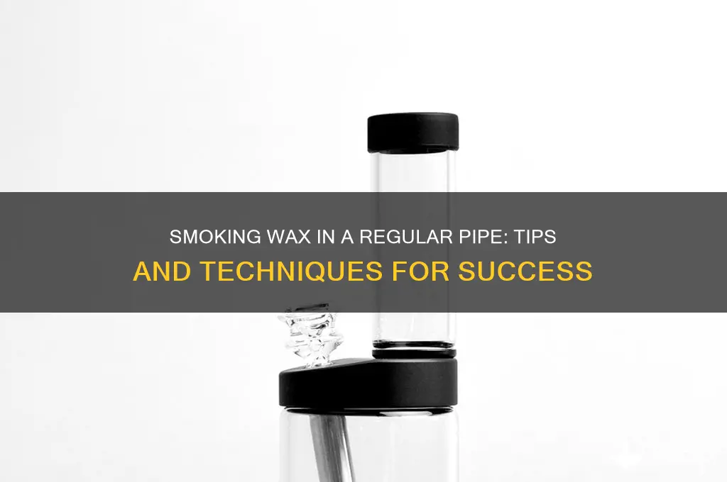 how can you smoke wax out of a regular pipe