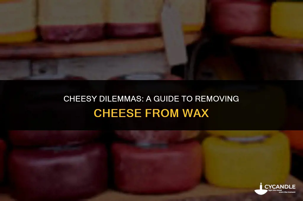 how do i get cheese out of wax