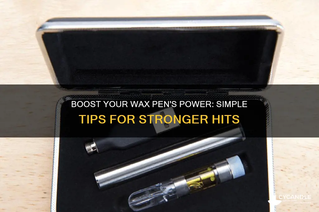 how do i make my wax pen stronger