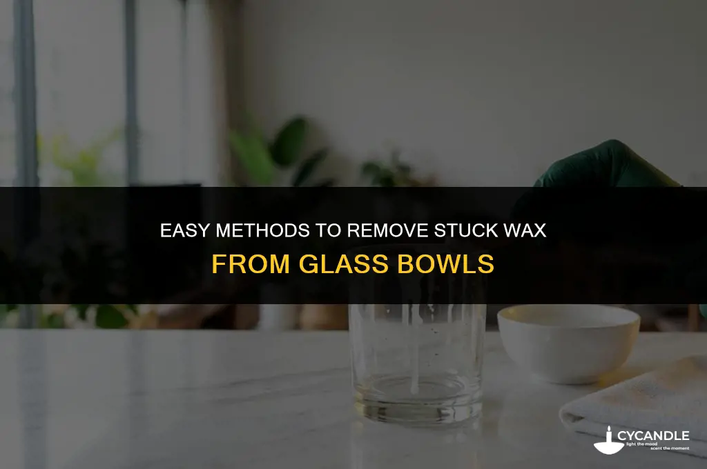 how do u get wax unstuck from a glass bowl