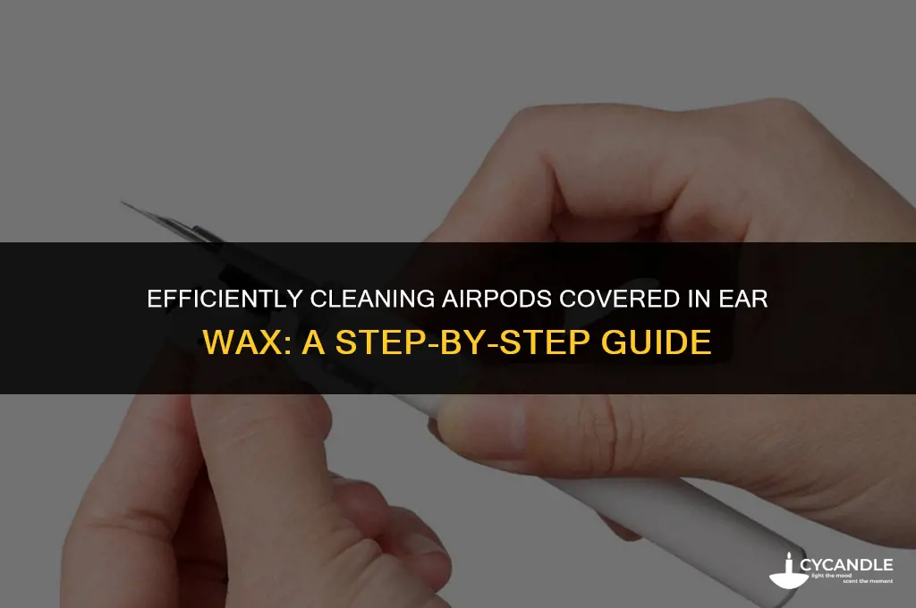 how do you clean the airpod covered in ear wax