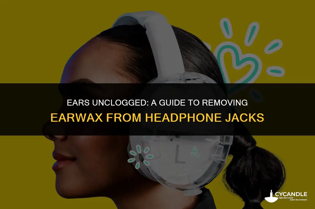 how do you get ear wax out of headphone jack