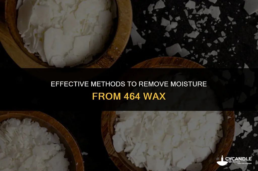 how do you get moisture out of 464 wax