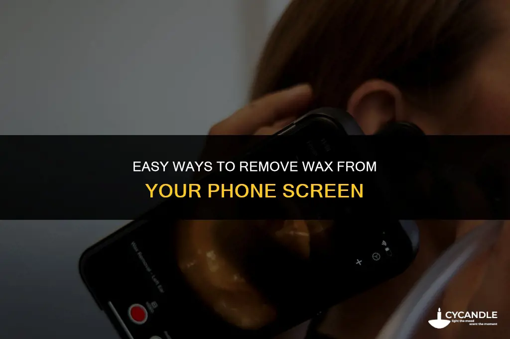 how do you get wax off a phone screen