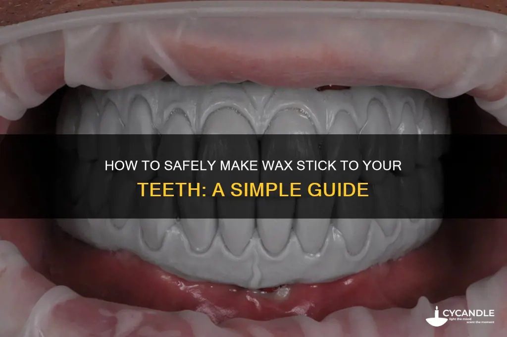 how do you make wax stick to your teeth