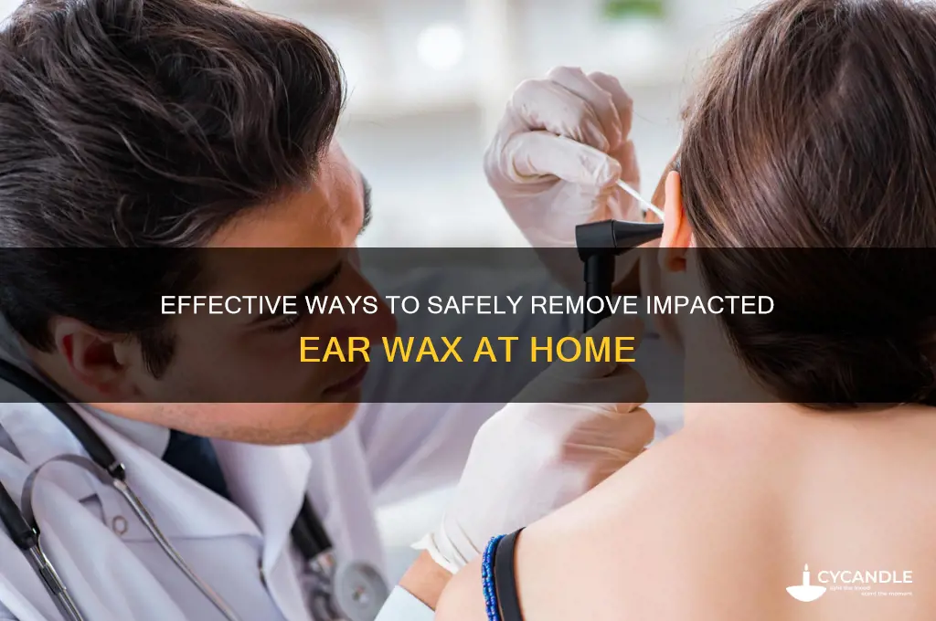 how do you remove impacted ear wax
