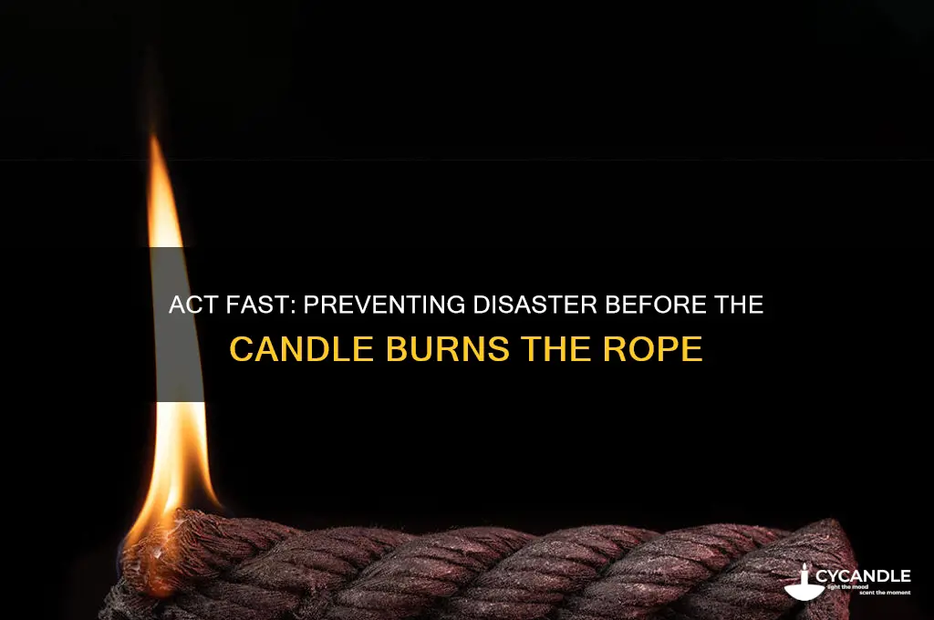 how do you save yourself before candle burns the rope