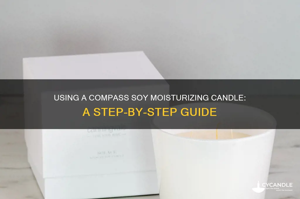 how do you use a compassa soy mousturizing candle