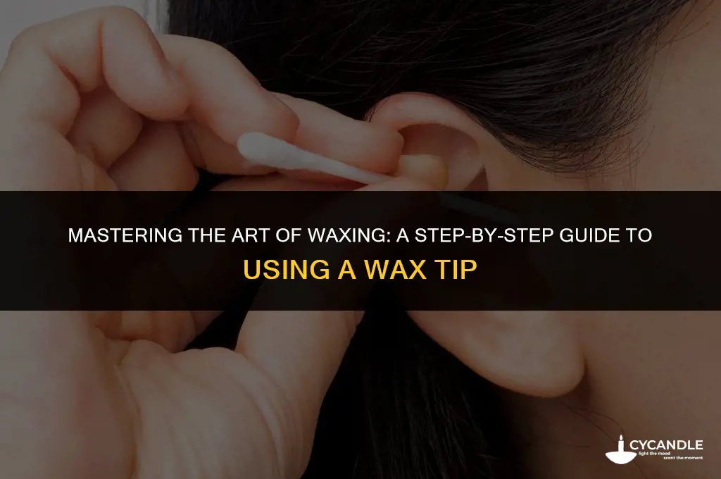 how do you use a wax tip
