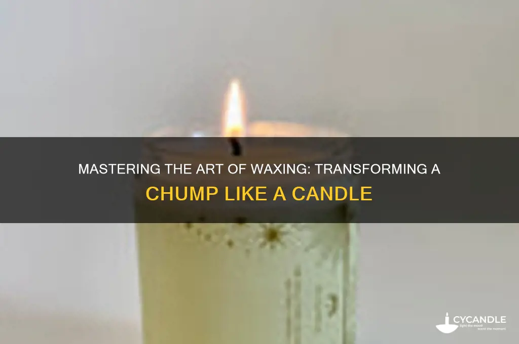 how do you wax a chump like a candle