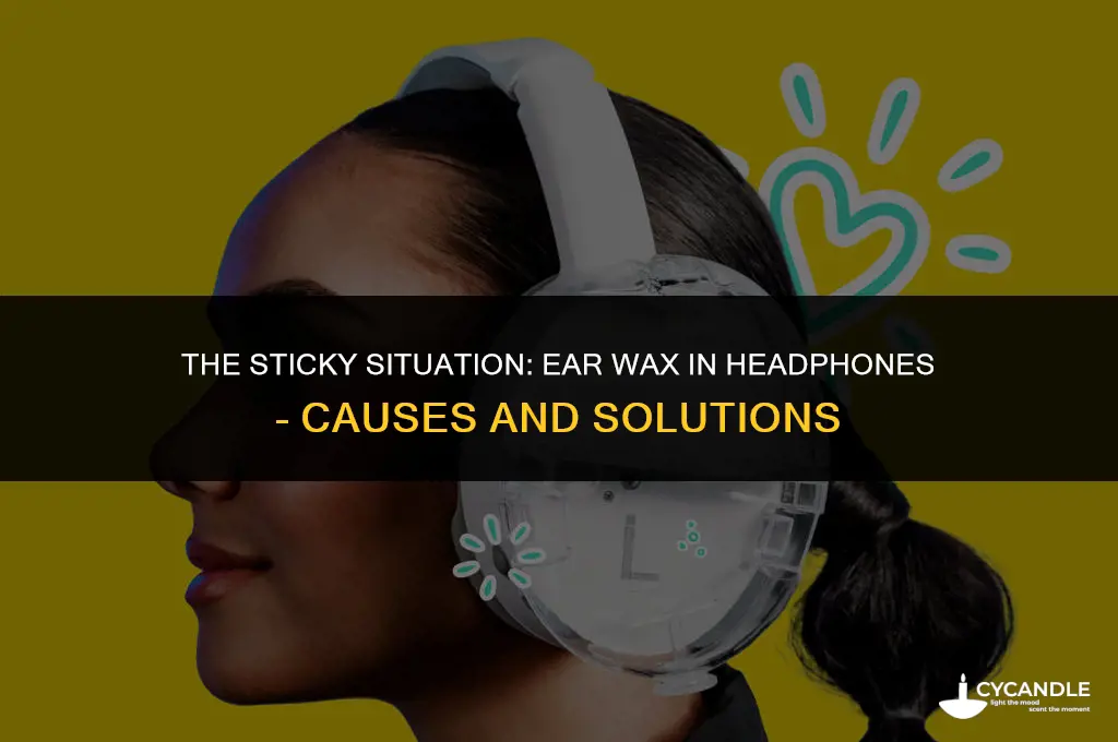 how does ear wax get in my headphones