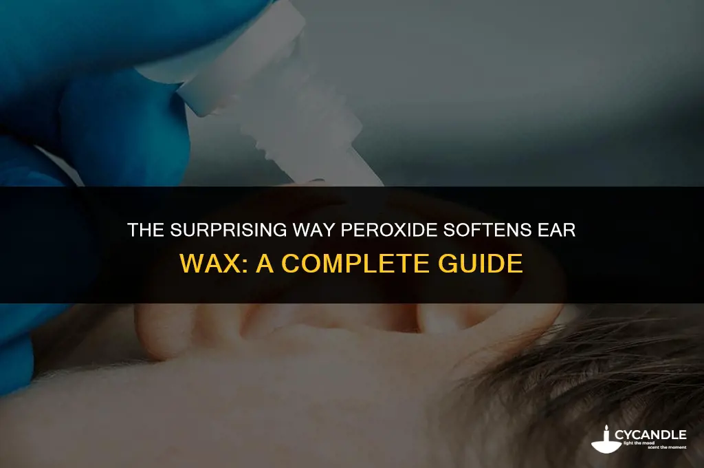 how does peroxide soften ear wax