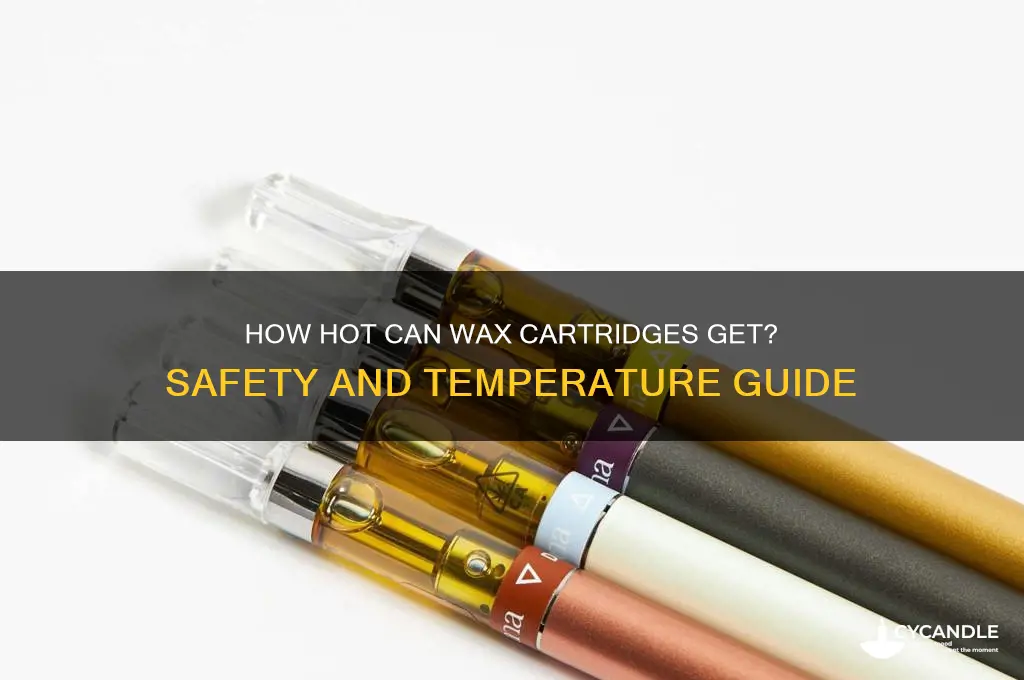 how hot can a wax cartridge get