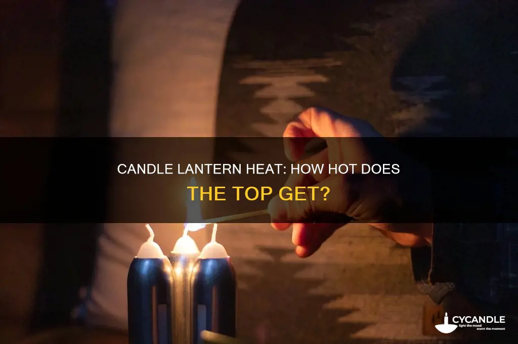 how hot can the top of a candle lantern get