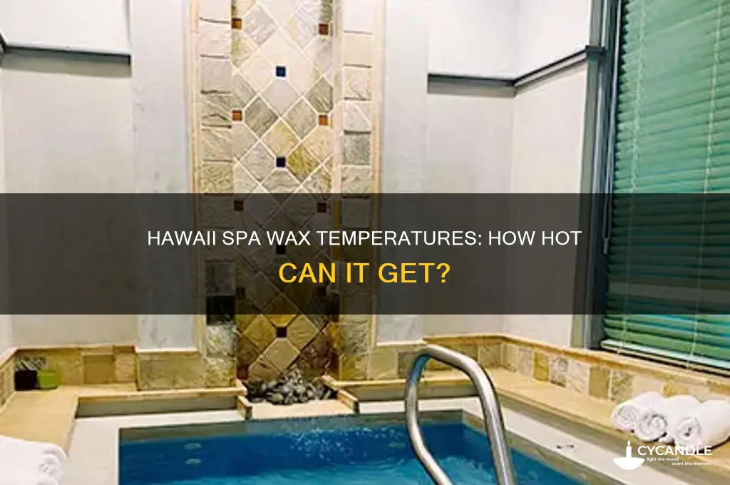 how hot can wax be in hawaii spas