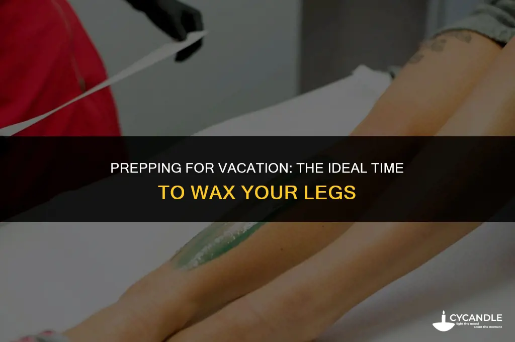 how long before vacation should i wax my legs