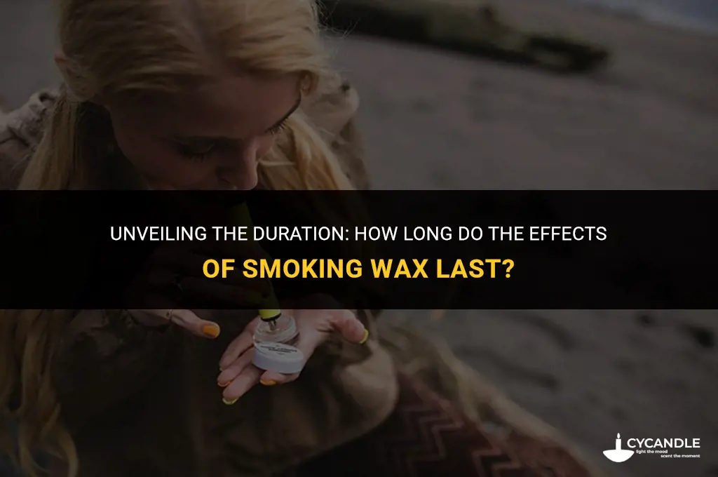 how long do the effects of smoking wax last