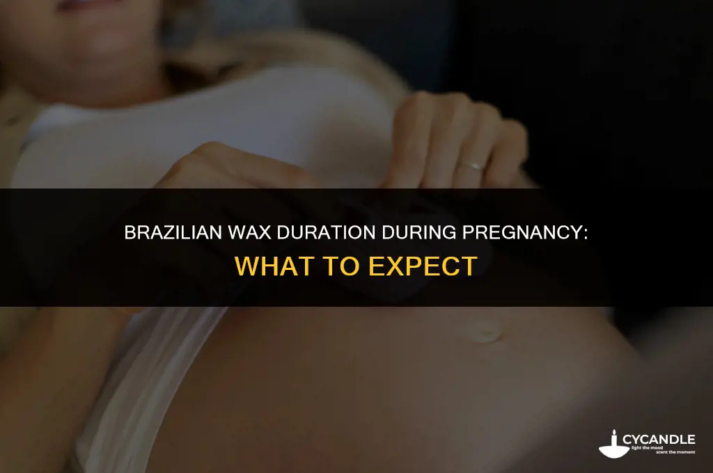 how long does a brazilian wax last during pregnancy