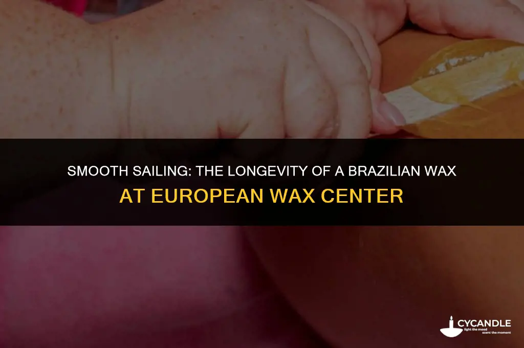 how long does a brazilian wax last european wax center
