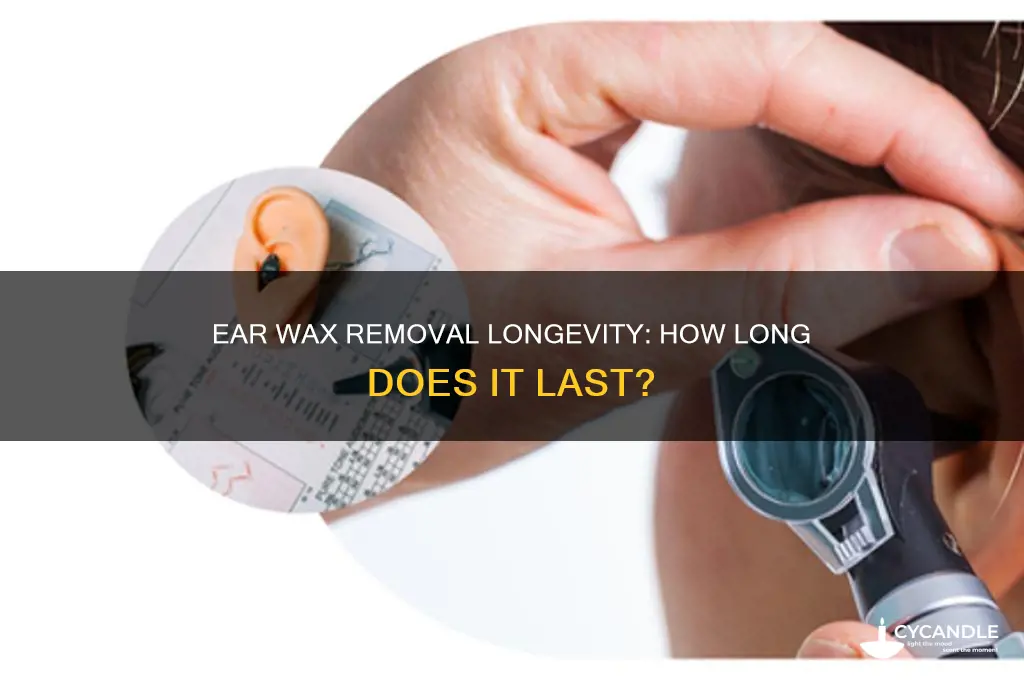 how long does ear wax removal last