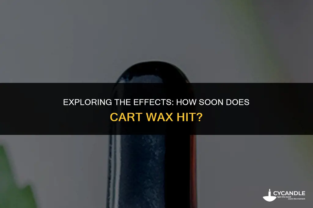 how long does eating cart wax take to kick in