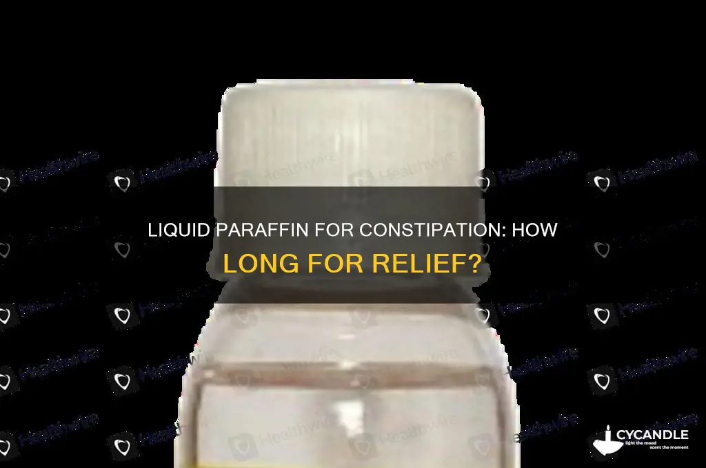 how long does liquid paraffin take to work for constipation
