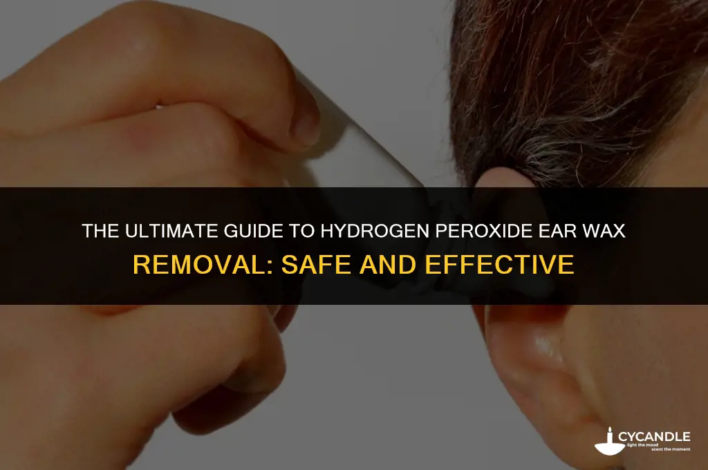 how long hydrogen peroxide ear wax