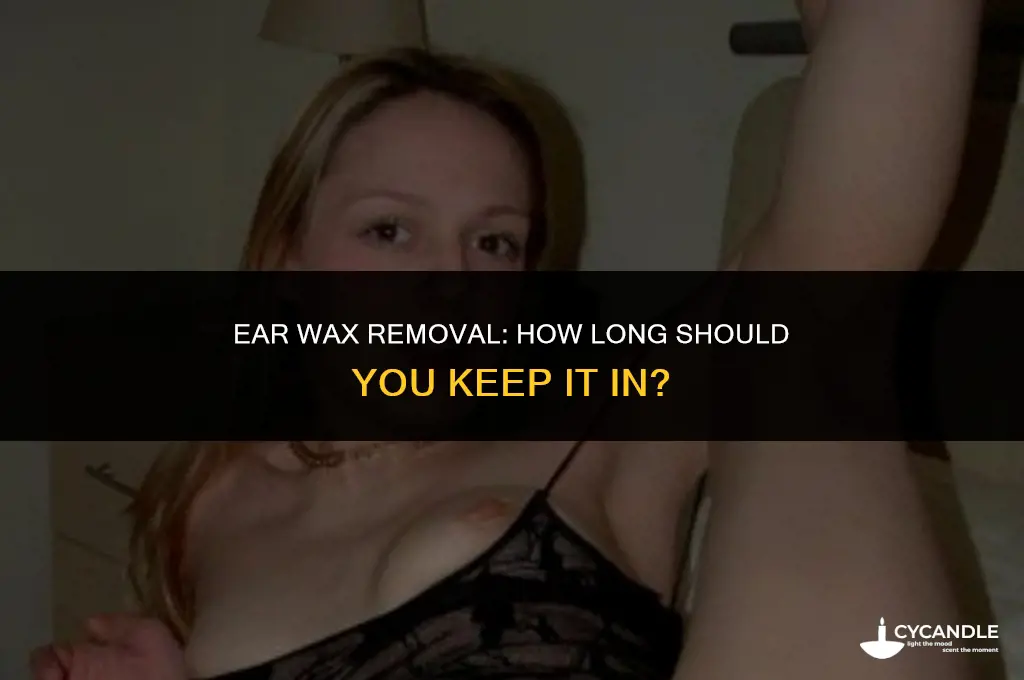 how long to keep ear wax removal in ear